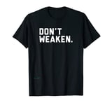 Don't Weaken T-Shirt