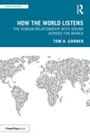Tom A. Garner - How the World Listens The Human Relationship with Sound across Bok