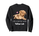 Life Is Better With A Yellow Lab Dog Labrador Retriever Sweatshirt