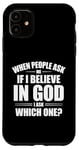 iPhone 11 When People Ask Me If I Believe In God, I Ask, 'Which One?' Case