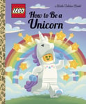Golden Books Publishing Company, Inc. Matt Huntley How to Be a Unicorn (LEGO) (Little Book)