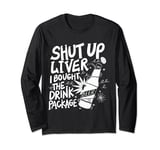 Shut Up Liver I Bought The Drink Package Long Sleeve T-Shirt