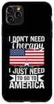 Coque pour iPhone 11 Pro Max Drapeau « I Don't Need Therapy I Just Need To Go To America »
