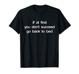 If At First You Don't Succeed Go Back To Bed And Sleep Hours T-Shirt