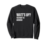 Electrician Watt’s Up Too Busy to Answer! Fathers Day Sweatshirt