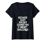 Womens Because Easy Doesn't Change You If It Doesn't Challenge V-Neck T-Shirt