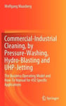 Springer London Ltd Maasberg, Wolfgang Commercial-Industrial Cleaning, by Pressure-Washing, Hydro-Blasting and UHP-Jetting: The Business Operating Model How-To Manual for 450 Specific Applications