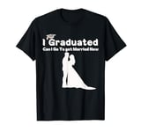Funny Cute Can I Go to get married now Graduation T-Shirt