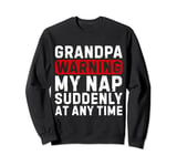 Grandpa Warning My Nap Suddenly At Any Time Family Sarcastic Sweatshirt