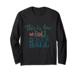 This is How We Roll Bocce Ball Bocce Player Long Sleeve T-Shirt