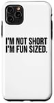 Coque pour iPhone 11 Pro Max Funny - I'm Not Short I'm Fun Size