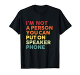 Funny Vintage I'm Not a Person You Can Put On Speaker Phone T-Shirt