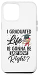 iPhone 13 Pro Max I Graduated Life Is Gonna Be Easy Now Right Graduation Case