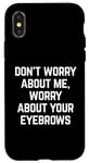 Coque pour iPhone X/XS Worry About Your Eyebrowws Citation sarcastique offensive drôle