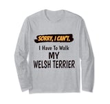 Sorry I Can't I Have To Walk My Welsh Terrier Funny Excuse Long Sleeve T-Shirt