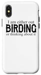 iPhone X/XS I Am Either Out Birding Or Thinking About It - Birdwatching Case
