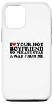 Coque pour iPhone 12/12 Pro I Love Your Hot Boyfriend So Please Stay Away From Me