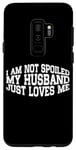 Coque pour Galaxy S9+ I Am Not Spoiled, My Husband Just Loves Me ---