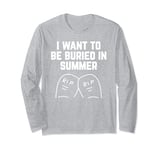 I Want To be Buried in Summer : Summer Cheeky Joke Long Sleeve T-Shirt