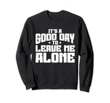 Introvert Quotes It's A Good Day To Leave Me Alone Sweatshirt