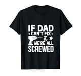 If dad cant fix it were T-Shirt