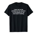 I May Not Be The Prettiest Or The Smartest Apparel T-Shirt