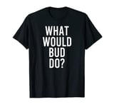 What Would BUD Do Funny Personalized Name Joke Men Gift T-Shirt