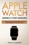 SL Editions La Counte, Scott Apple Watch Series 5 for Seniors: A Ridiculously Simple Guide to and WatchOS 6 (Tech Seniors)