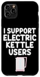 Coque pour iPhone 11 Pro Max Je soutiens les utilisateurs de bouilloires électriques qui font bouillir de l'eau chaude, du café, du thé
