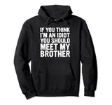 If You Think I'm An Idiot You Should Meet My Brother Pullover Hoodie
