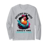 Driving my wife crazy one chicken at a time Chicken Lover Long Sleeve T-Shirt