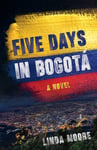 Linda Moore - Five Days in Bogota A Novel Bok