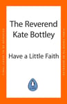 The Reverend Kate Bottley - Have A Little Faith Life Lessons on Love, Death and How Lasagne Always Helps Bok