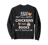 Life isn't all about Chicken & Books but it should be funny Sweatshirt