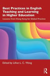 Lillian L. C. Wong - Best Practices in English Teaching and Learning Higher Education Lessons from Hong Kong for Global Practice Bok