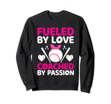 Fueled By Love Coached By Passion Baseball Player Coach Sweatshirt