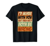 Sarcastic I'd Agree With You But We'd Both Be Wrong Retro T-Shirt