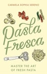 Carmela Sophia Sereno - Pasta Fresca Master the Art of Fresh Bok