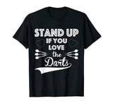 Stand up if you love the darts for a Dart Fan Darts T-Shirt