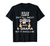 Life Isn't All About Dogs and K-Drama, But It Should Be cute T-Shirt