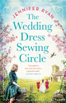 Jennifer Ryan - The Wedding Dress Sewing Circle A heartwarming nostalgic World War Two novel inspired by real events Bok