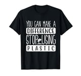 You Can Make A Difference Stop Using Plastic Stop Using T-Shirt