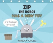Rebecca Purcell - Zip the Robot Has a New Toy Bok