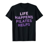 Life Happens Pilates Helps Funny Pilates Sayings Contrology T-Shirt