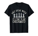 Only Speak When It's Time To Say Checkmate | Chess Player T-Shirt