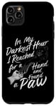 iPhone 11 Pro Max In My Darkest Hour Reached For Hand Found Paw Companionship Case