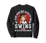 My Kids Might Not Always Swing But I Do So Watch Your Mouth Sweatshirt