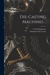 Legare Street Press Edmund Francis Lake Die-casting Machines ..