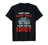 I Don't Have Road Rage You're Just An Idiot Funny Motorcycle T-Shirt
