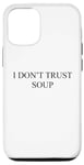 iPhone 14 I DON'T TRUST SOUP - Because she tells you that it's food Case